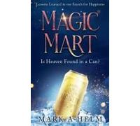 Magic Mart - Lessons Learned In Our Search For Happiness: Is Heaven Found In A Can?