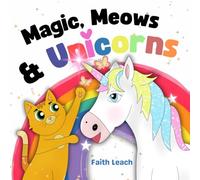 Magic, Meows & Unicorns: A Silly Friendship Storybook for Kids About Imagination, Laughter & Believing in Yourself