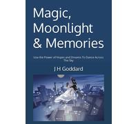 Magic, Moonlight & Memories: Use The Power Of Hopes And Dreams To Dance Across The Sky