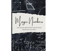 Magic Numbers: The Secrets Behind the World's Most Mysterious Numbers