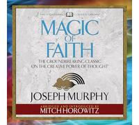 Magic of Faith (Condensed Classics) : Le Classique révolutionnaire sur Le Pouvoir créatif de la pensée