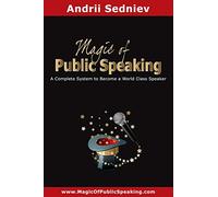 Magic of Public Speaking: A Complete System to Become a World Class Speaker