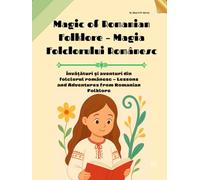Magic of Romanian Folklore - Magia Folclorului Românesc: Învățături și aventuri din folclorul românesc - Lessons and Adventures from Romanian Folklore