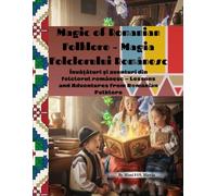 Magic of Romanian Folklore - Magia Folclorului Românesc: Învățături și aventuri din folclorul românesc - Lessons and Adventures from Romanian Folklore