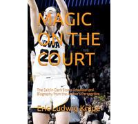 MAGIC ON THE COURT: The Caitlin Clark Story Unauthorized Biography from the Author’s Perspective.