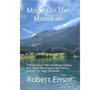 Magic On The Mountain: A Novel About TMS, Mindbody Healing and Davos Platz Inspired By Thomas Mann's The Magic Mountain
