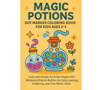 Magic Potions Dot Marker Coloring Book for Kids Ages 2-5: Cute and Simple Do-A-Dot Pages with Whimsical Potion Bottles for Early Learning, Creativity, and Fine Motor Skills