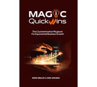MAGIC Quick Wins: The Counterintuitive Playbook For Exponential Business Growth