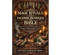MAGIC RITUALS AND INCENSE BUNDLES FOR BIBLE: How to Use Sacred Smoke, Herbs, and Fragrance to Enhance Spells, Cleanse Energy, and Channel Intuition