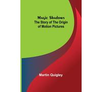 Magic Shadows: The Story Of The Origin Of Motion Pictures