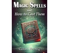 Magic Spells & How To Cast Them: The Essential Spellcaster’s Handbook