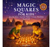 MAGIC SQUARES FOR KIDS: Join the Dots, Create Mandalas, Turn Ancient Maths into Art (Ages 6-12)