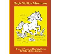 Magic Stallion Adventures: Graceful Ponies and Fantasy Horses for Kids, 60+ Fun Designs