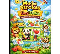 Magic Strokes for Tiny Folks: Magic Strokes for Tiny Folks: A Fun & Easy Coloring Book for Kids Ages 2-6 Featuring Animals, Fruits, Vehicles, Birds, Alphabets, Numbers, Sea Creatures, Space & More
