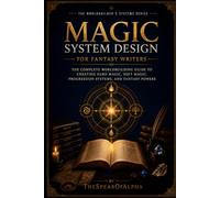 Magic System Design for Fantasy Writers: The Complete Worldbuilding Guide to Creating Hard Magic, Soft Magic, Progression Systems, and Fantasy Powers