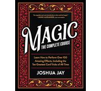 Magic: The Complete Course: How to Perform Over 100 Amazing Effects, with 500 Full-Color How-to Photographs