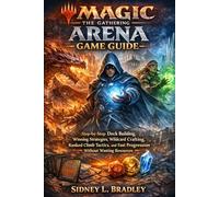 Magic: The Gathering Arena Game Guide: Step-by-Step Deck Building, Winning Strategies, Wildcard Crafting, Ranked Climb Tactics, and Fast Progression Without Wasting Resources