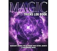 Magic Tricks Log Book: Magician’s Journal for Recording Trick Setups, Secrets & Performance Notes