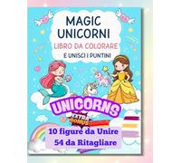 Magic Unicorni. Libro da Colorare e Unisci i Puntini.: Per bambini dai 4 agli 8 anni | Con 10 Figure da unire e 54 da ritagliare. 60 illustrazioni uniche.