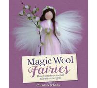 Magic Wool Fairies: How to Make Seasonal Fairies and Angels