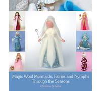 Magic Wool Mermaids, Fairies and Nymphs Through the Seasons