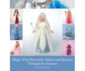 Magic Wool Mermaids, Fairies and Nymphs Through the Seasons