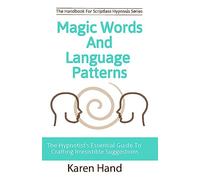 Magic Words and Language Patterns: The Hypnotist's Essential Guide to Crafting Irresistible Suggestions