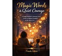 “Magic Words & Quiet Courage”: A Single Mother's Journey from Grief to Digital Freedom in the Age of AI