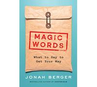 Magic Words: The New Science of Language for Persuasion, Communication, and Driving Action