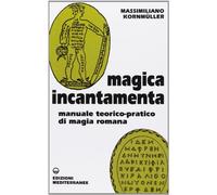 Magica Incantamenta. Manuale Teorico-Pratico Di Magia Romana