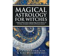 Magical Astrology for Witches: A Beginner Witch’s Guide to Working Magic with the Planets and the Zodiac, with Spells, Oil Blends, and Divination Spreads