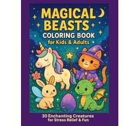 Magical Beasts Coloring Book for Kids & Adults - Fantasy Creatures for Relaxation & Fun: 30 Stress-Relieving Whimsical Animals to Color: Fairytale Dragons, Unicorns, and More