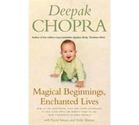 Magical Beginnings, Enchanted Lives: How To Use Meditation, Yoga And Other Techniques To Give Your Child The Perfect Start In Life, From Conception To