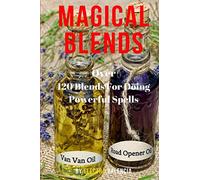 Magical Blends: Over 120 Magical Blends For Doing Powerful Spells