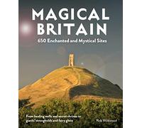 Magical Britain: 650 Enchanted and Mystical Sites