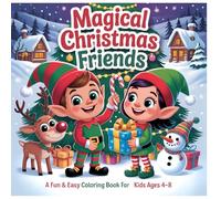 Magical Christmas Friends A Fun & Easy Coloring Book for Kids Ages 4-8: Cute Holiday Scenes, Elves, Reindeer, Snow Fun & Easy Holiday Designs