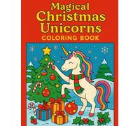 Magical Christmas Unicorns Coloring Book: A Whimsical Coloring Journey Through Festive Forests, Snowy Nights & Holiday Magic - Perfect for Unicorn Lovers, Christmas Fans & Gift Giving