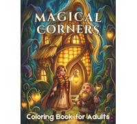 Magical Corners Coloring Book for Adults: 58 Fantasy Designs Featuring Enchanted Homes, Adorable Creatures, and Cozy Nature Scenes on Black Backgrounds for Relaxation and Stress Relief