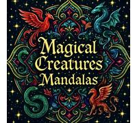 Magical Creatures Mandalas: Fantastic Animals and Legendary Beasts - Dark Fantasy Coloring Book for Adults and Teens with Over 40 Designs