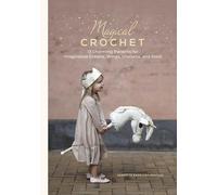 Magical Crochet: 13 Charming Patterns for Imaginative Crowns, Wings, Unicorns, and More (Step-By-Step Crochet Patterns - DIY Fantasy Craft Ideas for ... Costumes, Dress-Up, Decorations, and More)