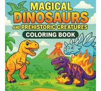 Magical Dinosaurs and Prehistoric Creatures Coloring Book: 50 Dinosaurs, Sea Monsters, and Ancient Beasts with Their Amazing Evolutions for Kids Ages 4-8