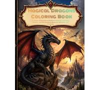 Magical Dragons Coloring Book: 31 Unique Illustrations of Mythical Creatures, Cute Baby Dragons, and Fire-Breathing Beasts for Relaxation and Creativity