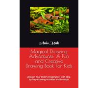 Magical Drawing Adventures: A Fun and Creative Drawing Book For Kids: Unleash Your Child's Imagination with Step-by-Step Drawing Activities and Prompts