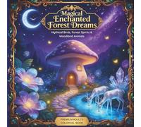 Magical Enchanted Forest Dreams: Mythical Birds, Forest Spirits & Woodland Animals - A Fantasy Adult Coloring Book for Relaxation and Mindfulness