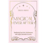 Magical Ever After: Manifesting Your Fairy-tale Romance With Angels, Mermaids & Faeries