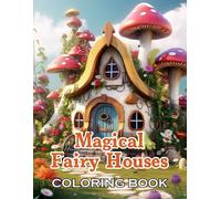 Magical Fairy Houses Coloring Book: New And Exciting Designs Suitable For All Ages - Gifts For Kids, Boys, Girls, And Fans Aged 4-8 And 8-12
