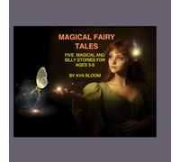 MAGICAL FAIRY TALES: FIVE MAGICAL AND SILLY STORIES FOR AGES 3-8 BY AVA BLOOM