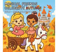 Magical Friends Celebrate Autumn | An Enchanting Fall Coloring Book for Girls Ages 3-8: Fun & Easy Coloring Pages with Fairies, Unicorns, Princesses, ... Beauty of Autumn Leaves, Pumpkins & Castles