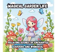 Magical Garden Life: Relaxing Scenes of Enchanted Gardens and Whimsical Creatures: A Delightful Coloring Experience for Teens and Adults to Unwind and Explore Fantasy Gardens