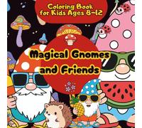 MAGICAL GNOMES AND FRIENDS Coloring Book for Kids Ages 8-12: Fun, Creative, and Relaxing Coloring Pages with Gnomes, Animals, and Magical Forests